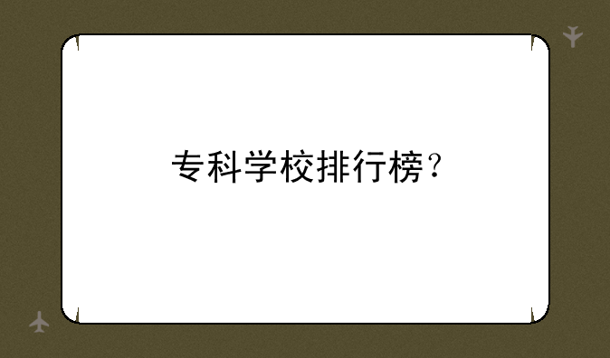 专科学校排行榜？