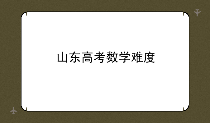 山东高考数学难度