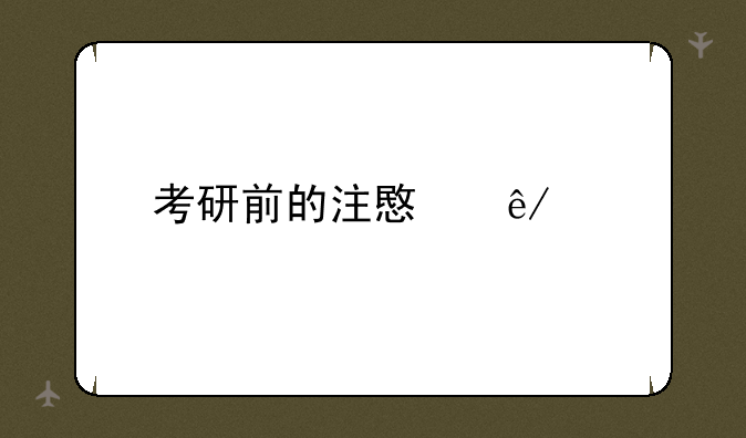 考研前的注意事项
