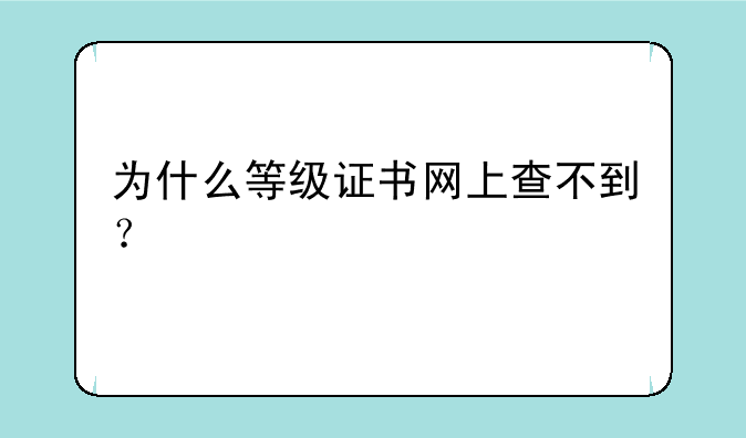 为什么等级证书网上查不到？