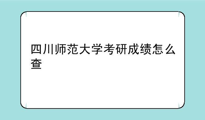 四川师范大学考研成绩怎么查