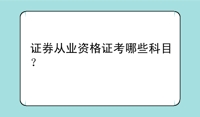 证券从业资格证考哪些科目？