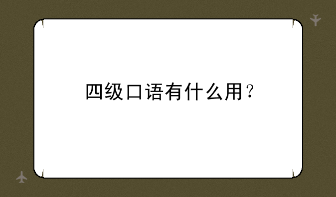 四级口语有什么用？
