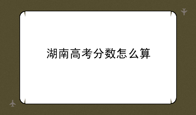 湖南高考分数怎么算