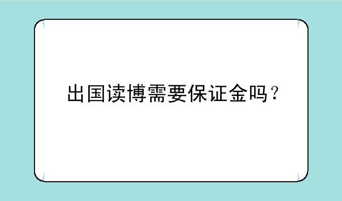 出国读博需要保证金吗？
