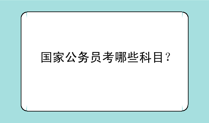 国家公务员考哪些科目？