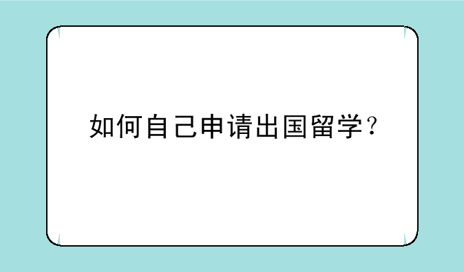 如何自己申请出国留学？