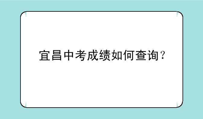 宜昌中考成绩如何查询？