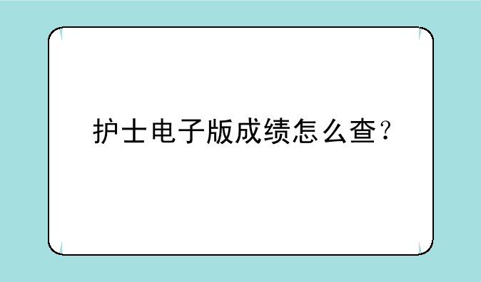 护士电子版成绩怎么查？
