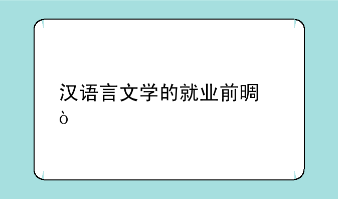 汉语言文学的就业前景？