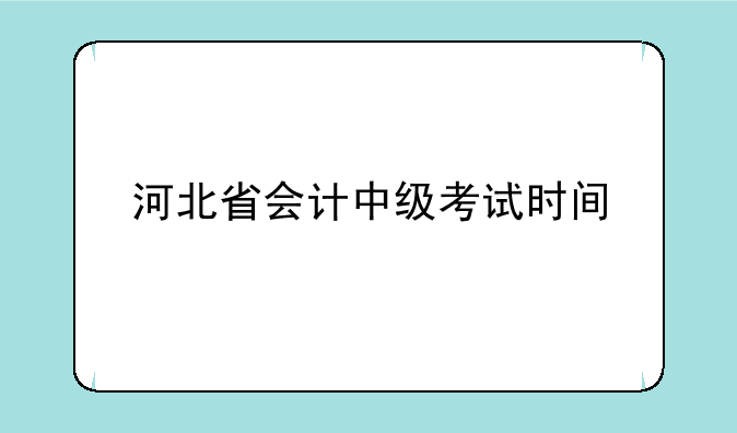 河北省会计中级考试时间