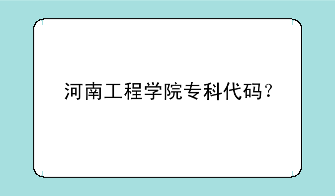 河南工程学院专科代码？
