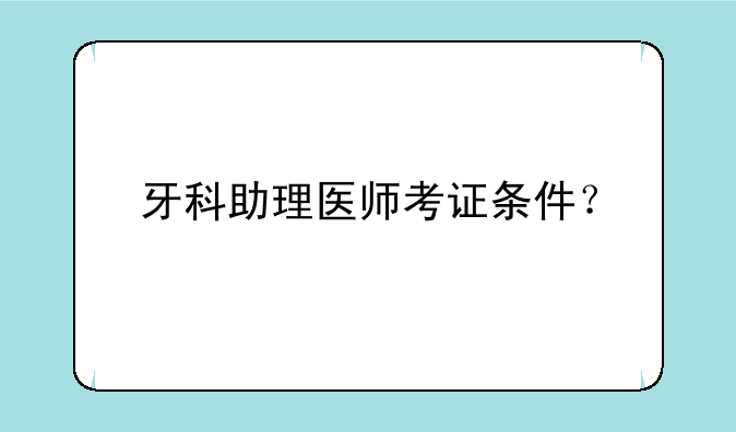 牙科助理医师考证条件？