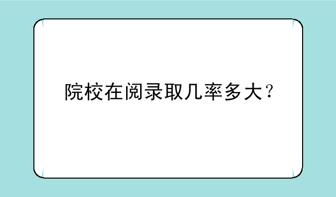 院校在阅录取几率多大？