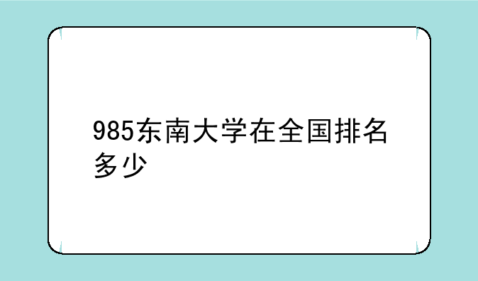 985东南大学在全国排名多少