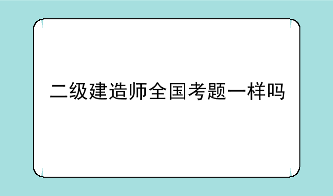 二级建造师全国考题一样吗