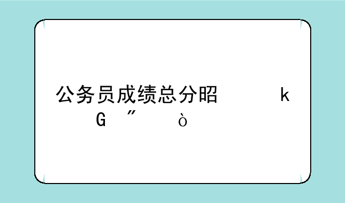 公务员成绩总分是多少分？