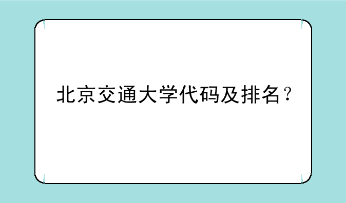 北京交通大学代码及排名？