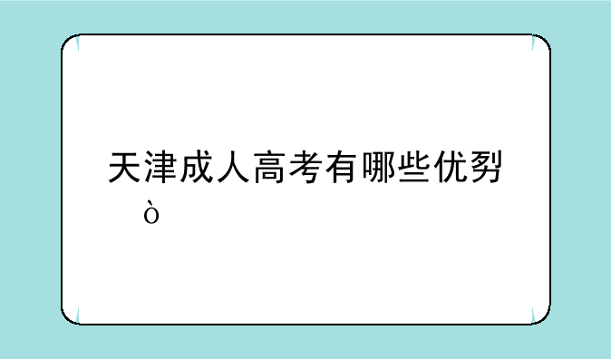 天津成人高考有哪些优势？