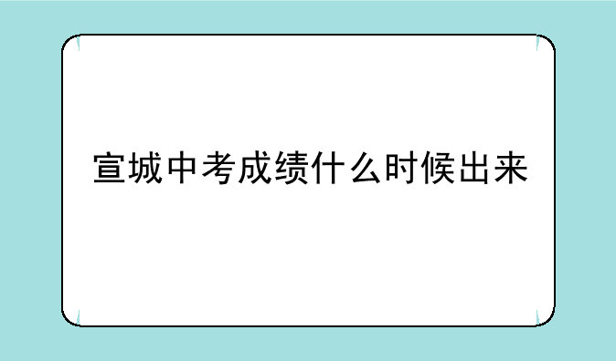 宣城中考成绩什么时候出来