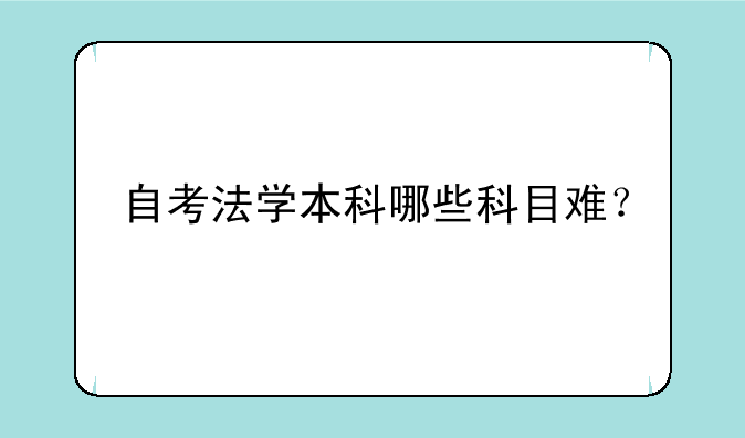 自考法学本科哪些科目难？