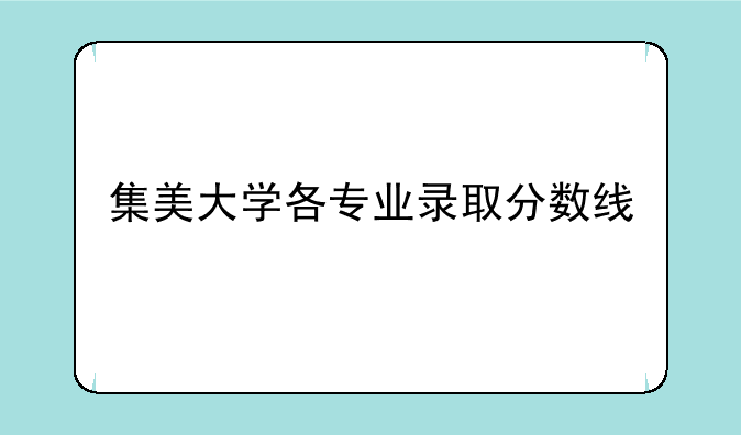 集美大学各专业录取分数线