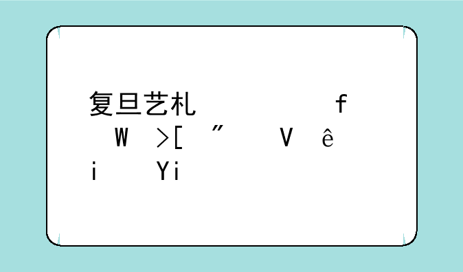 复旦艺术学院录取分数线是多少？