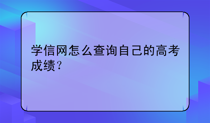 学信网怎么查询自己的高考成绩？