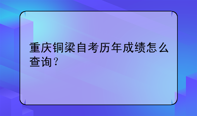 重庆铜梁自考历年成绩怎么查询？