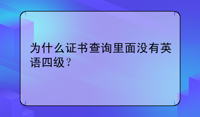 为什么证书查询里面没有英语四级？