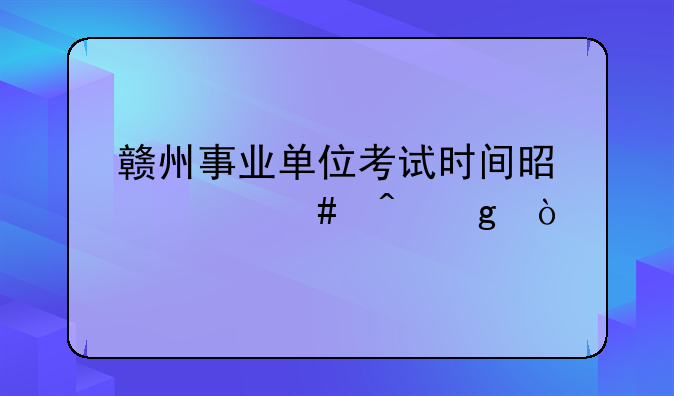 赣州事业单位考试时间是什么时候？