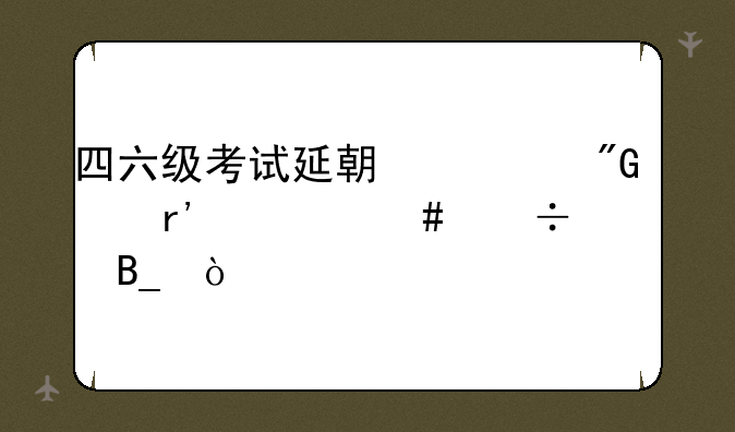 四六级考试延期对我们有什么好处吗？