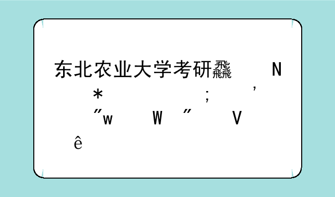 东北农业大学考研食品加工与安全初试分数线
