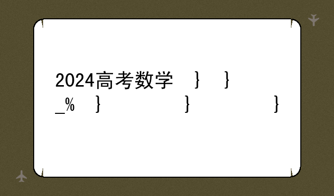 2024高考数学卷子—2024数学新高考一卷真题