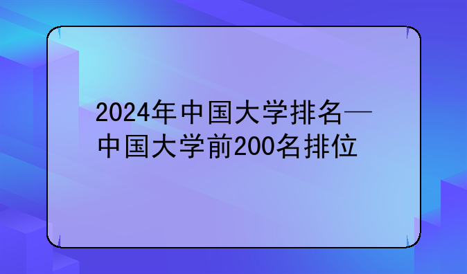 2024年中国大学排名—中国大学前200名排位