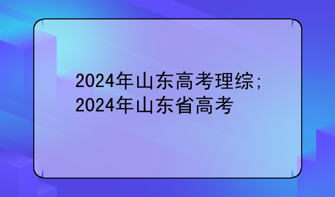 2024年山东高考理综;2024年山东省高考