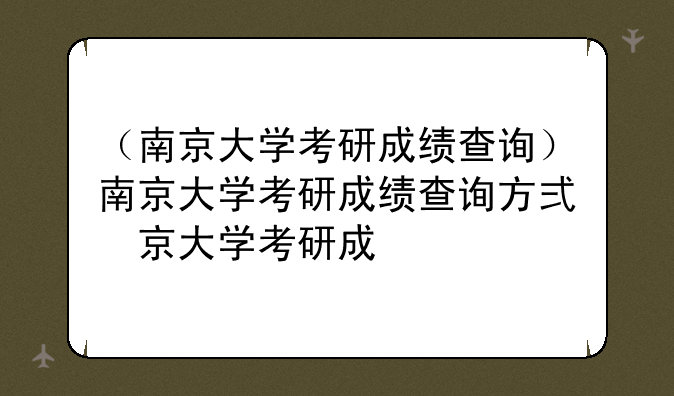 （南京大学考研成绩查询）南京大学考研成绩查询方式