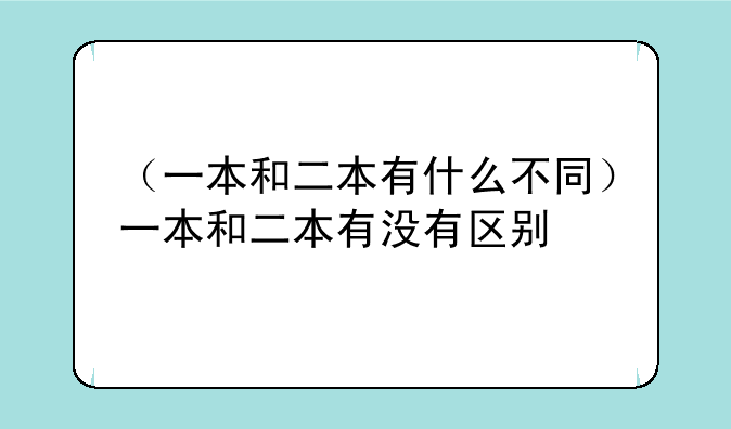 （一本和二本有什么不同）一本和二本有没有区别