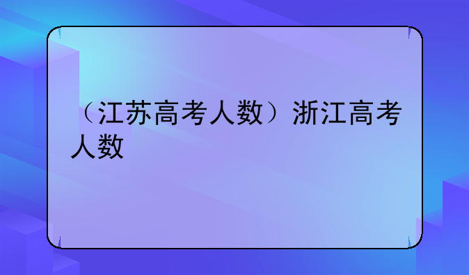 （江苏高考人数）浙江高考人数