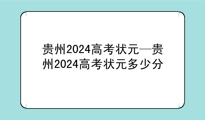 贵州2024高考状元—贵州2024高考状元多少分