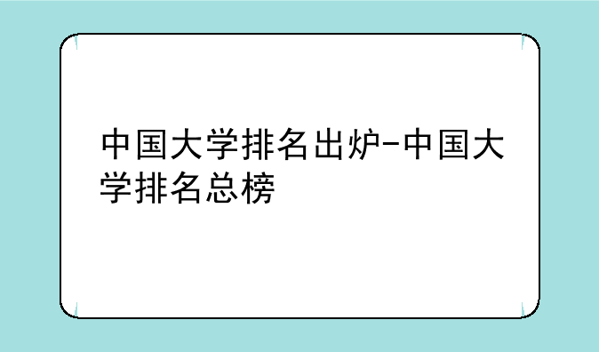 中国大学排名出炉-中国大学排名总榜