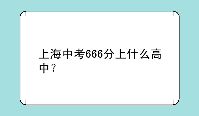 上海中考666分上什么高中？