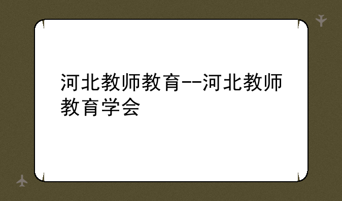 河北教师教育--河北教师教育学会