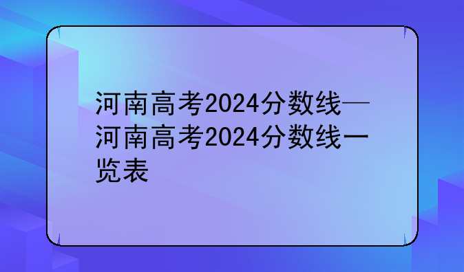 河南高考2024分数线—河南高考2024分数线一览表