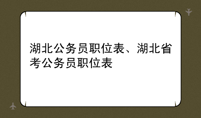 湖北公务员职位表、湖北省考公务员职位表