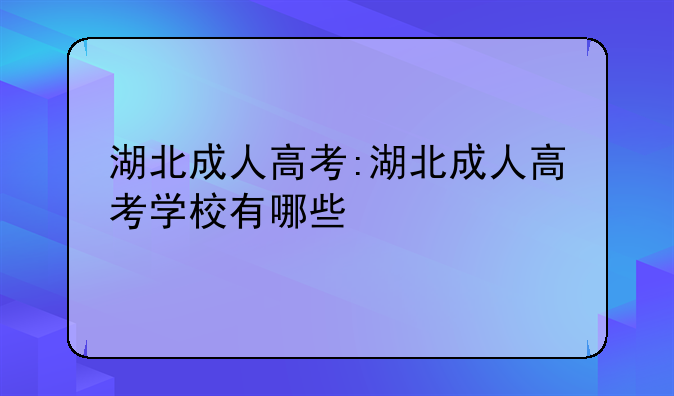 湖北成人高考:湖北成人高考学校有哪些