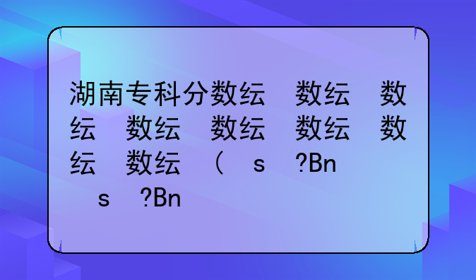 湖南专科分数线、湖南专科分数线排名
