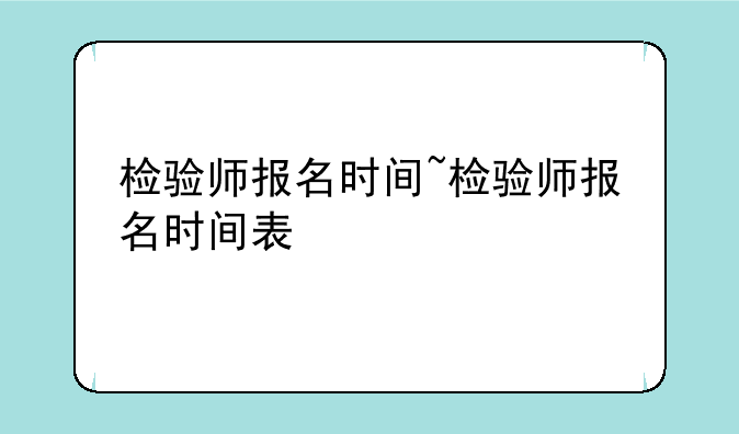 检验师报名时间~检验师报名时间表