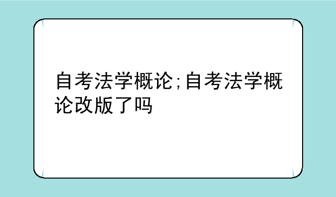 自考法学概论;自考法学概论改版了吗
