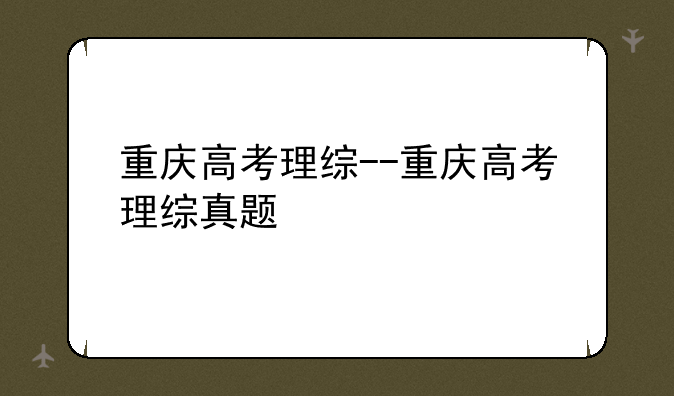 重庆高考理综--重庆高考理综真题